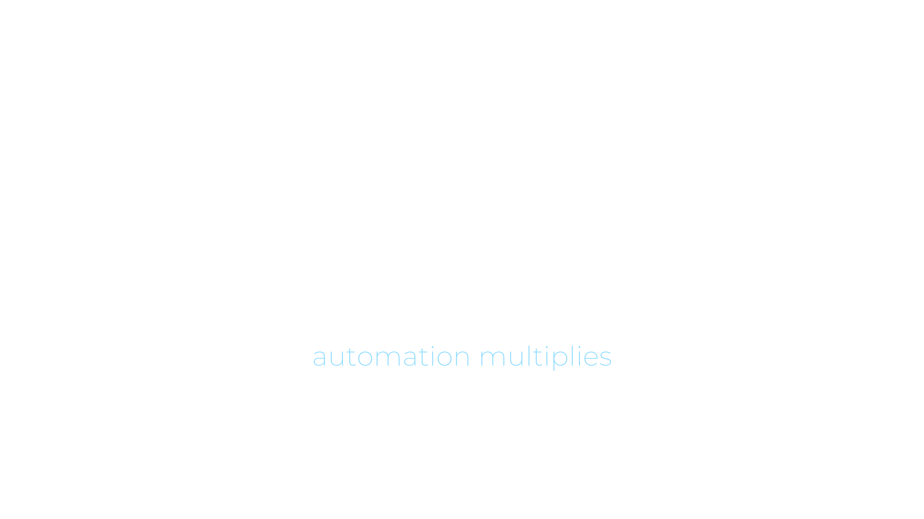 automation multiplies